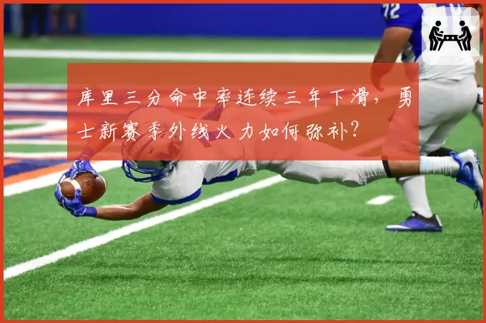库里三分命中率连续三年下滑,勇士新赛季外线火力如何弥补?