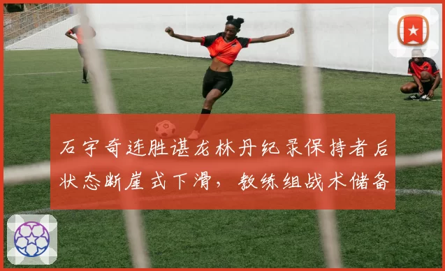 石宇奇连胜谌龙林丹纪录保持者后状态断崖式下滑，教练组战术储备遭炮轰