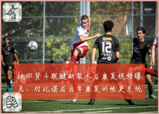 桃田贤斗跟腱断裂术后康复视频曝光，对比谌龙当年康复训练更系统